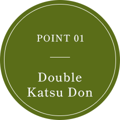 POINT 01 ダブルカツ丼