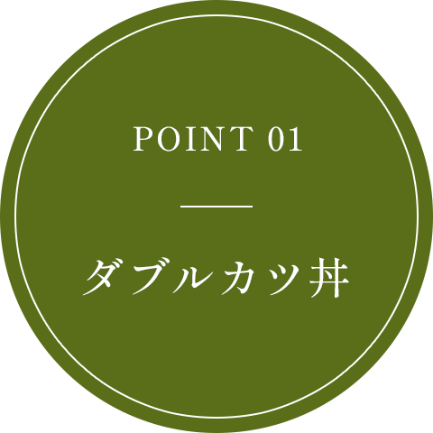 POINT 01 ダブルカツ丼