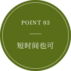 POINT 03 短時間OK